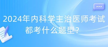 2024年內(nèi)科學(xué)主治醫(yī)師考試都考什么題型？