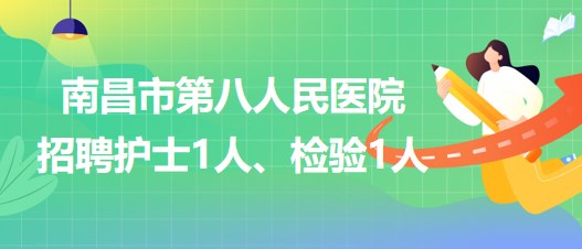 南昌市第八人民醫(yī)院2023年招聘護(hù)士1人、檢驗(yàn)1人