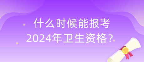 什么時(shí)候能報(bào)考2024年衛(wèi)生資格？