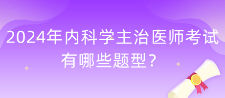 2024年內(nèi)科學(xué)主治醫(yī)師考試有哪些題型？