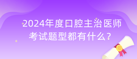 2024年度口腔主治醫(yī)師的考試題型都有什么？