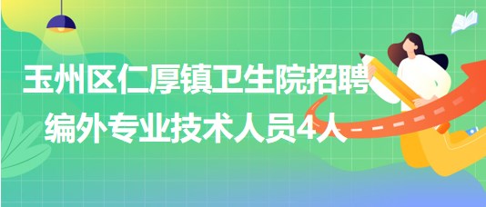 廣西玉林市玉州區(qū)仁厚鎮(zhèn)衛(wèi)生院招聘編外專業(yè)技術(shù)人員4人