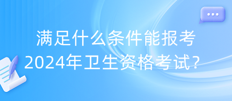 滿足什么條件能報(bào)考2024年衛(wèi)生資格考試？