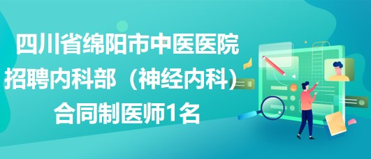 四川省綿陽市中醫(yī)醫(yī)院招聘內科部（神經內科）合同制醫(yī)師1名