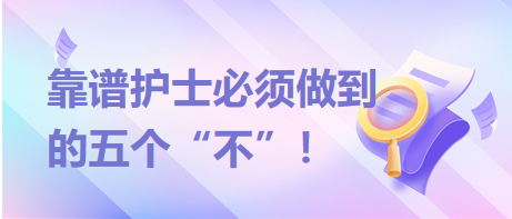 靠譜護(hù)士必須做到的五個(gè)“不”！