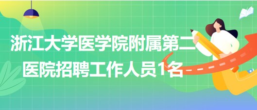 浙江大學(xué)醫(yī)學(xué)院附屬第二醫(yī)院2023年第四批招聘工作人員1名