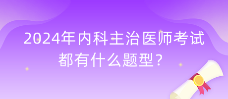 2024年內(nèi)科主治醫(yī)師考試都有什么題型？