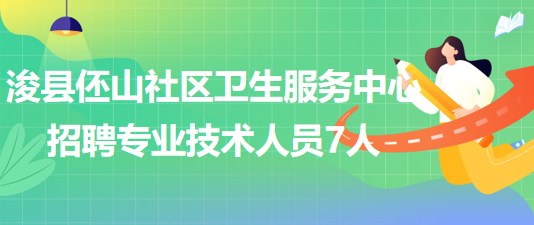 河南省鶴壁市?？h伾山社區(qū)衛(wèi)生服務(wù)中心招聘專業(yè)技術(shù)人員7人