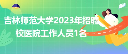 吉林師范大學(xué)2023年招聘校醫(yī)院工作人員1名