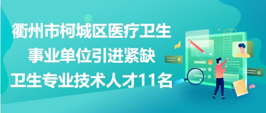 衢州市柯城區(qū)醫(yī)療衛(wèi)生事業(yè)單位引進緊缺衛(wèi)生專業(yè)技術人才11名