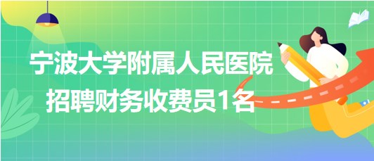 寧波大學附屬人民醫(yī)院2023年招聘財務收費員1名