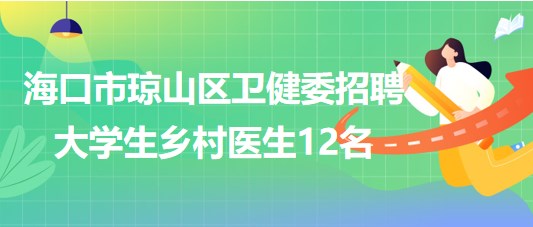 ?？谑协偵絽^(qū)衛(wèi)生健康委員會2023年招聘大學生鄉(xiāng)村醫(yī)生12名