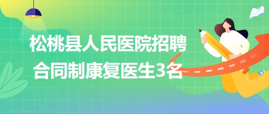 貴州省銅仁市松桃縣人民醫(yī)院2023年招聘合同制康復(fù)醫(yī)生3名