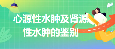 2024鄉(xiāng)村助理醫(yī)師考綱知識(shí)點(diǎn)速記&練習(xí)：心源性水腫及腎源性水腫的鑒別