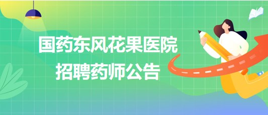 湖北省十堰市國(guó)藥東風(fēng)花果醫(yī)院2023年10月招聘藥師公告