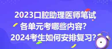 2023口腔助理醫(yī)師筆試各單元考哪些內(nèi)容？2024年考生如何安排復(fù)習(xí)？