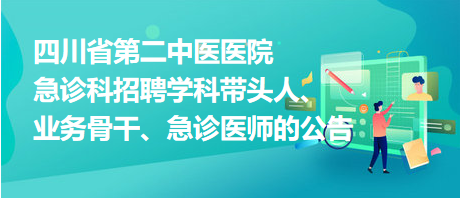 四川省第二中醫(yī)醫(yī)院急診科招聘學科帶頭人、業(yè)務骨干、急診醫(yī)師的公告