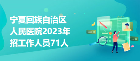 寧夏回族自治區(qū)人民醫(yī)院2023年招工作人員71人