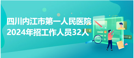 四川內(nèi)江市第一人民醫(yī)院2024年招工作人員32人