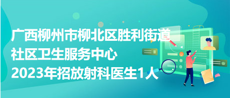 廣西柳州市柳北區(qū)勝利街道社區(qū)衛(wèi)生服務(wù)中心2023年招放射科醫(yī)生1人