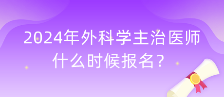 2024年外科學(xué)主治醫(yī)師什么時(shí)候報(bào)名？