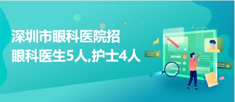 深圳市眼科醫(yī)院招眼科醫(yī)生5人,護士4人