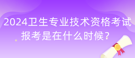 2024年衛(wèi)生專業(yè)技術資格考試報考是在什么時候？