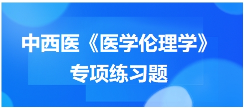 中西醫(yī)《醫(yī)學倫理學》專項練習題16