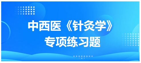 中西醫(yī)醫(yī)師《針灸學》專項練習題24