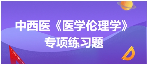 中西醫(yī)《醫(yī)學(xué)倫理學(xué)》專項(xiàng)練習(xí)題30