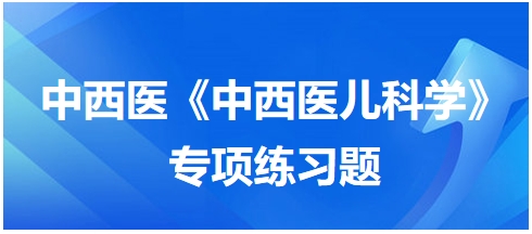 中西醫(yī)醫(yī)師《中西醫(yī)兒科學(xué)》專項練習(xí)題30