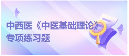 中西醫(yī)醫(yī)師《中醫(yī)基礎例理論》專項練習題16