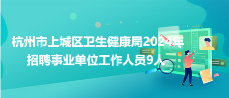 杭州市上城區(qū)衛(wèi)生健康局2024年招聘事業(yè)單位工作人員9人