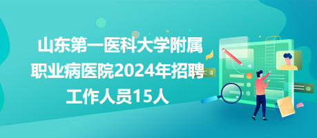 山東第一醫(yī)科大學(xué)附屬職業(yè)病醫(yī)院2024年招聘工作人員15人