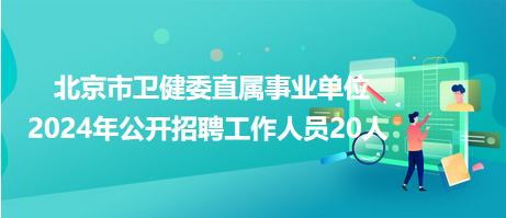 北京市衛(wèi)健委直屬事業(yè)單位2024年公開招聘工作人員20人